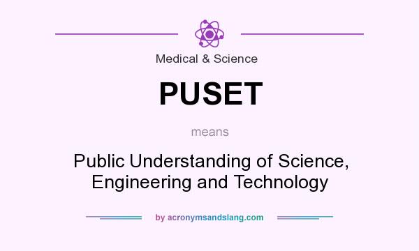 What does PUSET mean? It stands for Public Understanding of Science, Engineering and Technology