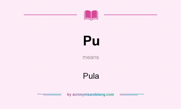 What does Pu mean? It stands for Pula