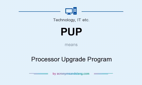 What does PUP mean? It stands for Processor Upgrade Program