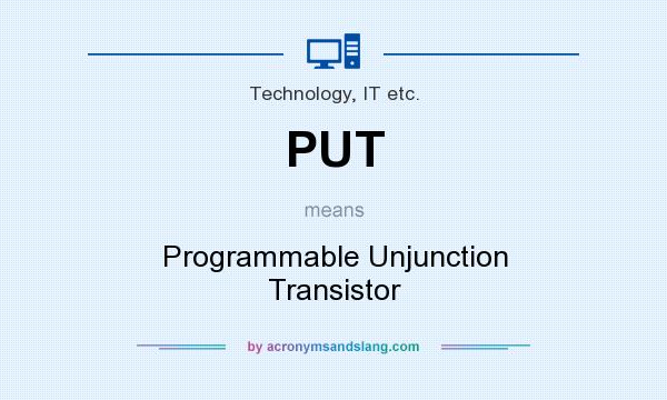 What does PUT mean? It stands for Programmable Unjunction Transistor
