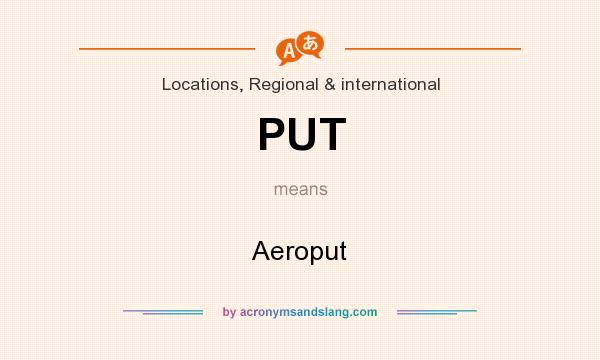 What does PUT mean? It stands for Aeroput