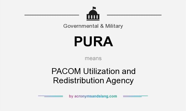 What does PURA mean? It stands for PACOM Utilization and Redistribution Agency