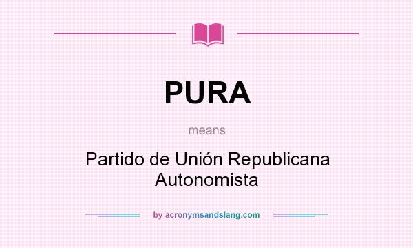What does PURA mean? It stands for Partido de Unión Republicana Autonomista