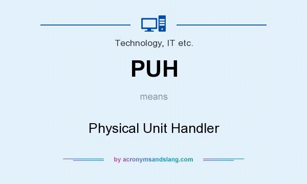 What does PUH mean? It stands for Physical Unit Handler