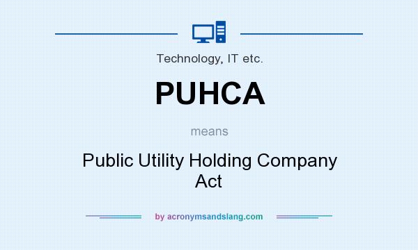 What does PUHCA mean? It stands for Public Utility Holding Company Act