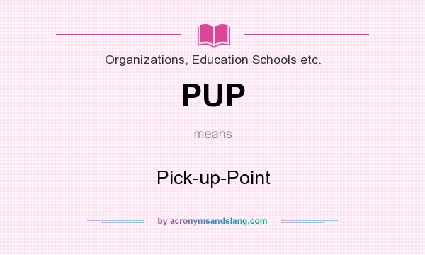 What does PUP mean? It stands for Pick-up-Point