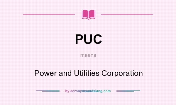What does PUC mean? It stands for Power and Utilities Corporation