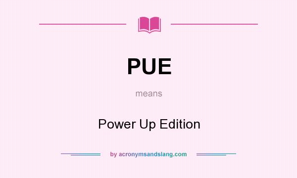 What does PUE mean? It stands for Power Up Edition