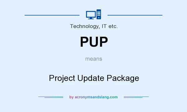 What does PUP mean? It stands for Project Update Package