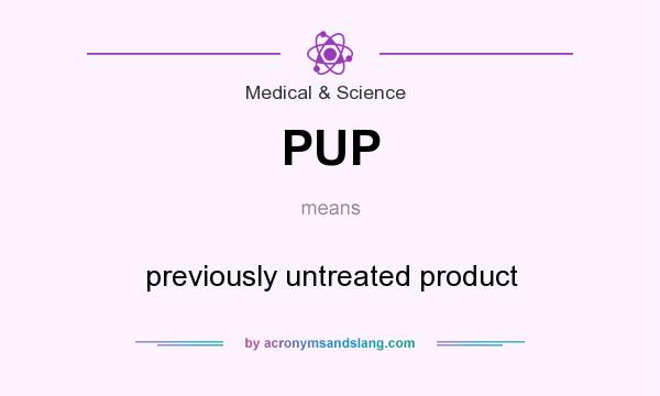 What does PUP mean? It stands for previously untreated product