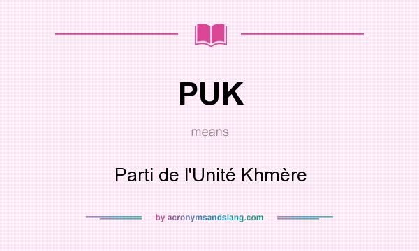 What does PUK mean? It stands for Parti de l`Unité Khmère