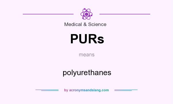 What does PURs mean? It stands for polyurethanes