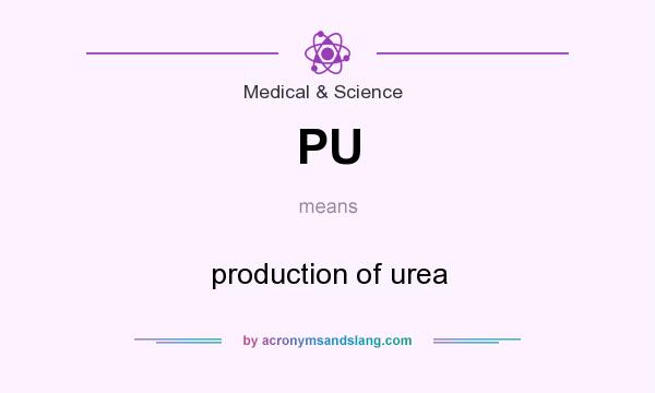 What does PU mean? It stands for production of urea