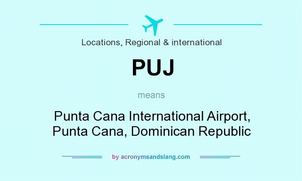 What does PUJ mean? It stands for Punta Cana International Airport, Punta Cana, Dominican Republic
