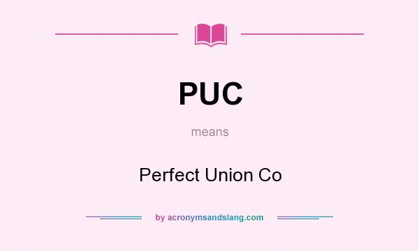 What does PUC mean? It stands for Perfect Union Co