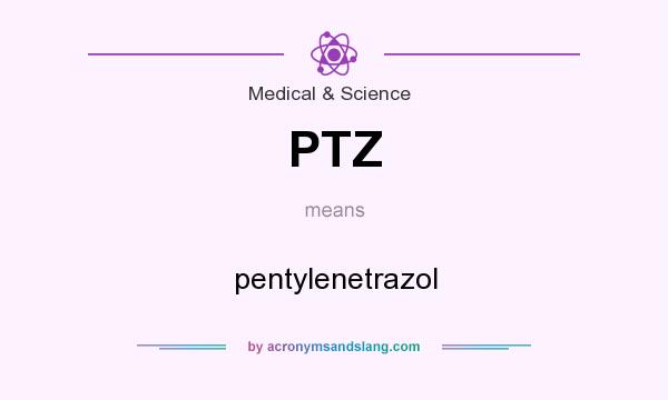 What does PTZ mean? It stands for pentylenetrazol