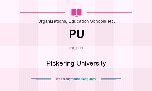 What does PU mean? It stands for Pickering University