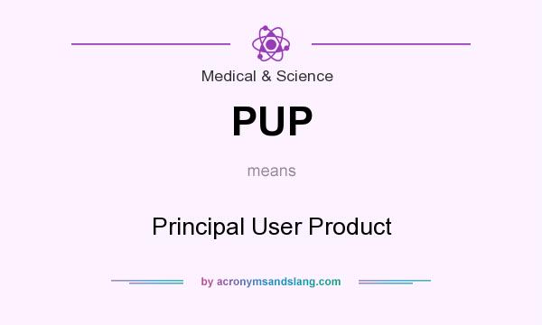 What does PUP mean? It stands for Principal User Product
