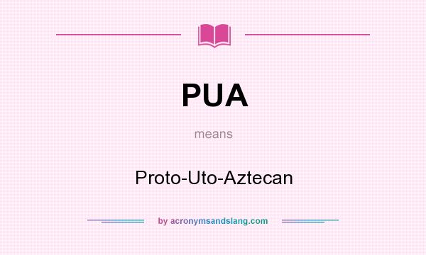 What does PUA mean? It stands for Proto-Uto-Aztecan