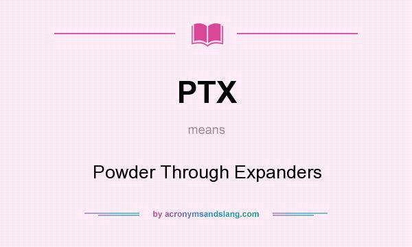 What does PTX mean? It stands for Powder Through Expanders