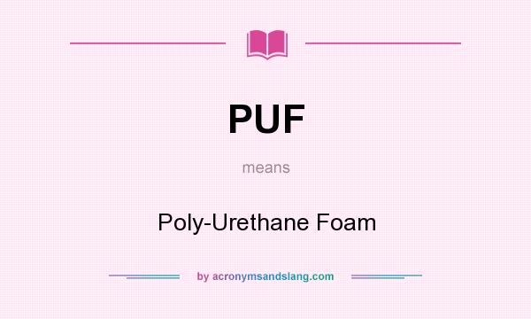 What does PUF mean? It stands for Poly-Urethane Foam
