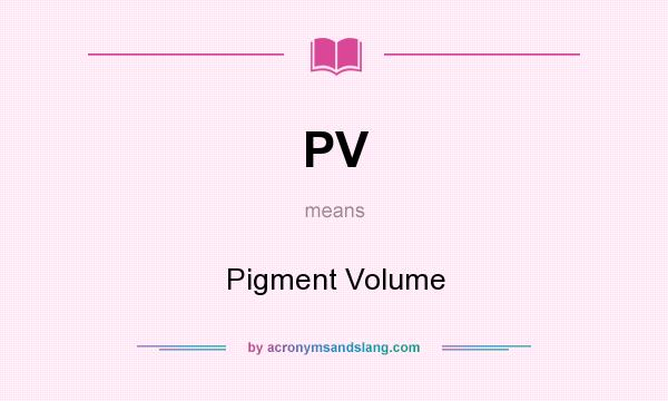 What does PV mean? It stands for Pigment Volume
