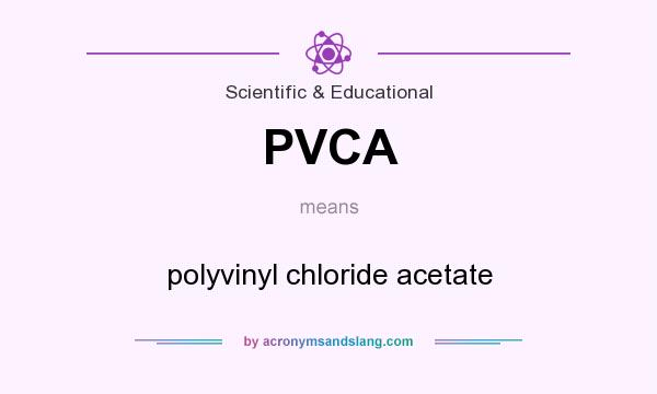 What does PVCA mean? It stands for polyvinyl chloride acetate