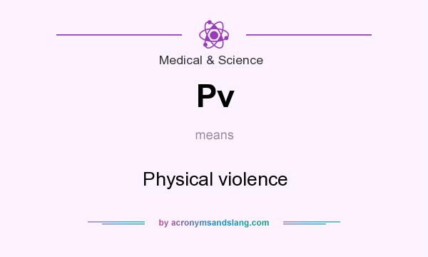 What does Pv mean? It stands for Physical violence