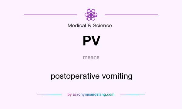 What does PV mean? It stands for postoperative vomiting