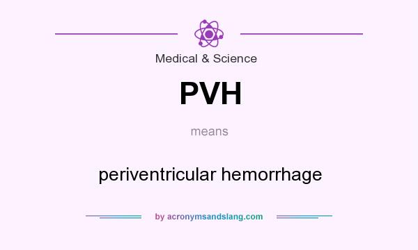 What does PVH mean? It stands for periventricular hemorrhage