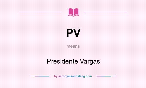 What does PV mean? It stands for Presidente Vargas