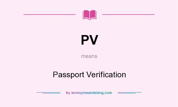 What does PV mean? It stands for Passport Verification
