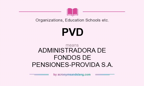 What does PVD mean? It stands for ADMINISTRADORA DE FONDOS DE PENSIONES-PROVIDA S.A.