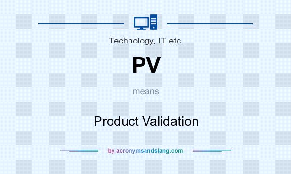 What does PV mean? It stands for Product Validation