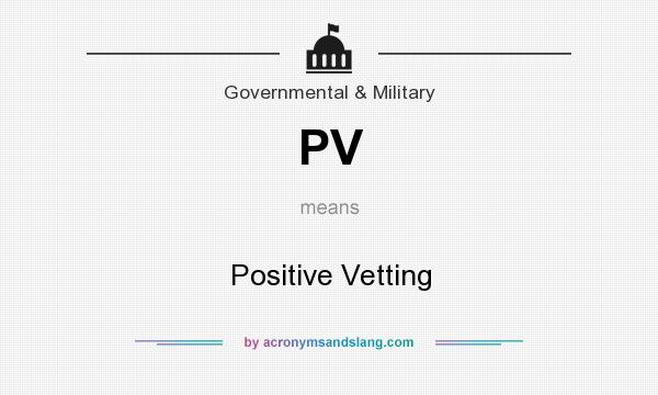 What does PV mean? It stands for Positive Vetting