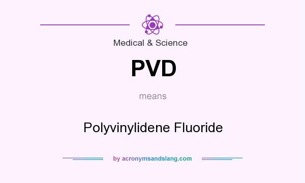 What does PVD mean? It stands for Polyvinylidene Fluoride