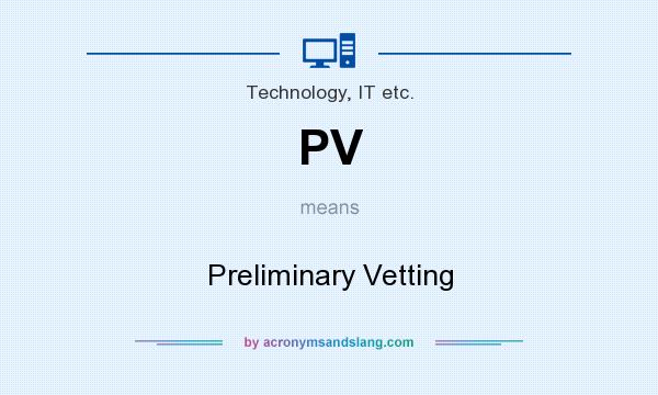 What does PV mean? It stands for Preliminary Vetting
