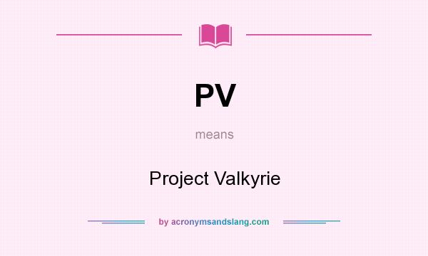 What does PV mean? It stands for Project Valkyrie