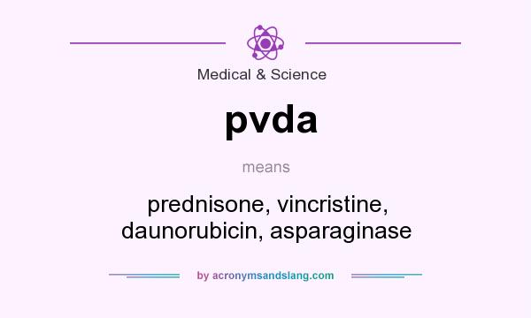 What does pvda mean? It stands for prednisone, vincristine, daunorubicin, asparaginase