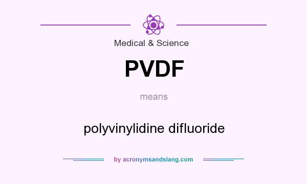 What does PVDF mean? It stands for polyvinylidine difluoride