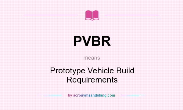 What does PVBR mean? It stands for Prototype Vehicle Build Requirements