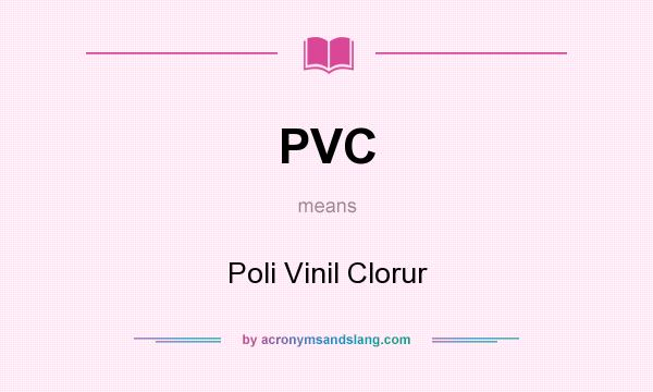 What does PVC mean? It stands for Poli Vinil Clorur