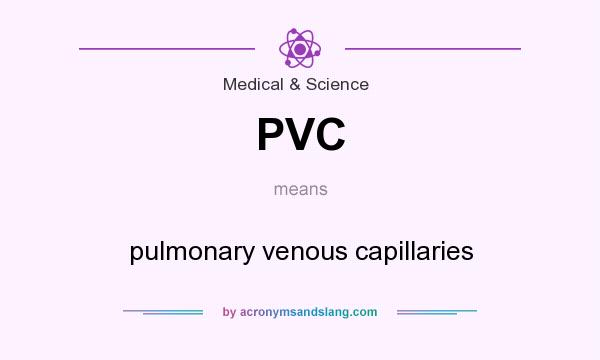 What does PVC mean? It stands for pulmonary venous capillaries