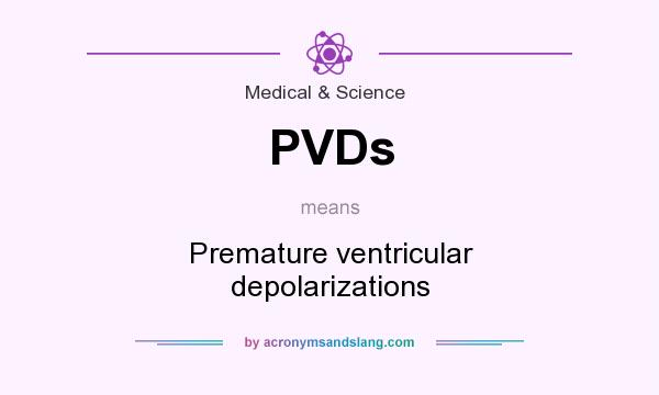 What does PVDs mean? It stands for Premature ventricular depolarizations