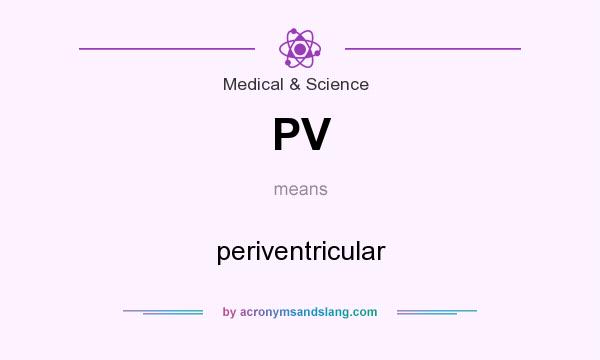 What does PV mean? It stands for periventricular