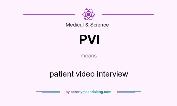 What does PVI mean? It stands for patient video interview