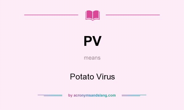 What does PV mean? It stands for Potato Virus