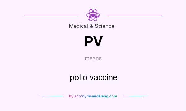 What does PV mean? It stands for polio vaccine