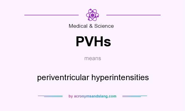 What does PVHs mean? It stands for periventricular hyperintensities