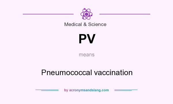 What does PV mean? It stands for Pneumococcal vaccination